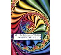 I grandi della fisica. Da Platone a Heisenberg - Weizsäcker Carl F. von