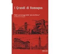 i grandi della Romagna. Fatti e personaggi della «piccola Roma»