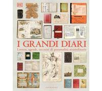 I grandi diari. Lettere, agende, taccuini di personalità straordinarie. Ediz. illustrata