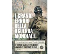 I grandi errori della Seconda guerra mondiale: Le decisioni sbagliate, le catast