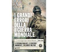 I grandi errori della Seconda guerra mondiale: Le decisioni sbagliate, le catastrofi annunciate, i fallimenti militari
