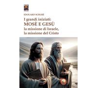 I grandi iniziati: Mosè e Gesù. La missione di Israele, la missione del Cr...