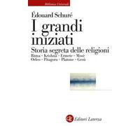 I grandi iniziati. Rama, Krishna, Ermete, Mosè, Orfeo, Pitagora, Platone, Gesù. Breve storia segreta delle religioni