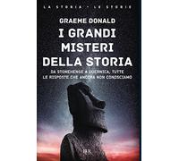 I grandi misteri della storia – Da Stonehenge a Guernica, tutte le risposte che ancora non conosciamo