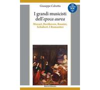 I grandi musicisti dell'espoca aurea. Mozart, Beethoven, Rossini, Schubert. I Romantici
