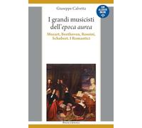 I grandi musicisti dell'espoca aurea. Mozart, Beethoven, Rossini, Schubert. I Romantici