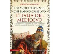 I grandi personaggi che hanno cambiato l'Italia del Medioevo