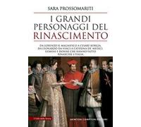 I grandi personaggi del Rinascimento. Da Lorenzo il Magnifico a Cesare Borgia, da Leonardo da Vinci a Caterina de' Medici, uomini e donne che hanno fatto rinascere l'Italia