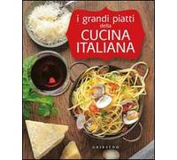 I grandi piatti della cucina italiana. Ediz. illustrata