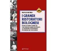 I grandi ristoratori bolognesi. Storie di uomini e donne che con coraggio hanno