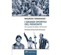 I grandi sportivi del Piemonte. Un secolo di sfide e trionfi