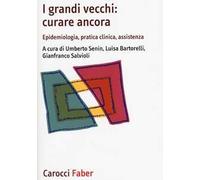 I grandi vecchi: curare ancora. Epidemiologia, pratica clinica, assistenza