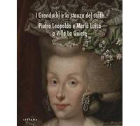 I Granduchi e la stanza del caffè Pietro Leopoldo e Maria Luisa a Villa La Quiete