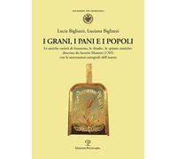 I grani, i pani e i popoli. Le antiche varietà di frumento, le «biade», le «piante esotiche» descritte da Saverio Manetti (1765) con le annotazioni autografe dell'autore