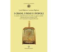 I grani, i pani e i popoli. Le antiche varietà di frumento, le «biade», le «piante esotiche» descritte da Saverio Manetti (1765) con le annotazioni autografe dell'autore