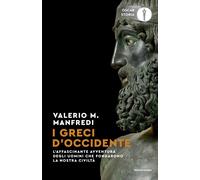 I Greci d'Occidente. L'affascinante avventura degli uomini che fondarono l...