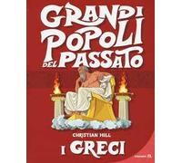 I greci. Grandi popoli del passato. Ediz. a colori