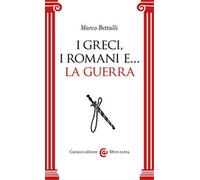 I Greci, i Romani e... la guerra - Bettalli Marco