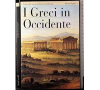 I greci in Occidente. Guida alle mostre in Italia meridionale. Ediz. illustrata
