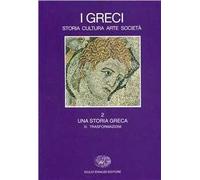 I greci. Storia, arte, cultura e società. Vol. 23: Una storia greca. Trasformazioni (IV secolo a. C.-II secolo d. C.).