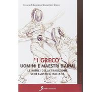 «I Greco». Uomini e maestri d'armi. Le radici della tradizione schermistica ital