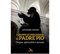I gruppi di preghiera di padre Pio. Origine, spiritualità e servi