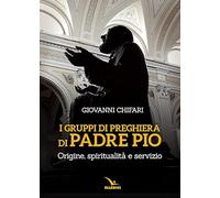 I gruppi di preghiera di padre Pio. Origine, spiritualità e servizio