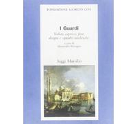 I Guardi. Vedute, capricci, feste. disegni e «quadri turcheschi»