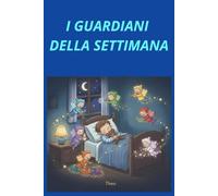I GUARDIANI DELLA SETTIMANA: Da 0 a 10 anni Un racconto illustrato che trasforma la paura del buio in dolci sogni e grandi avventure, incoraggiando i più piccoli a dormire sereni nel proprio letto.