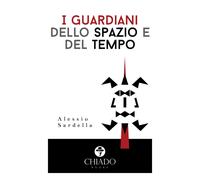 I guardiani dello spazio e del tempo - [Chiado Books Italia]