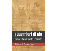 I Guerrieri di Dio: Breve storia delle Crociate