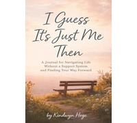 I Guess It’s Just Me Then: A Guided Journal for Navigating Life Without a Support System, Healing Loneliness, and Finding Your Way Forward