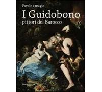 I Guidobono pittori del barocco. Favole e magie. Catalogo della mostra (Torino, 29 maggio-2 settembre 2012)