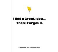 I Had a Great Idea... Then I Forgot It: Funny Notebook for Brilliant Ideas, Daily Notes & Random Thoughts: A Minimalist Journal for Creative Minds, ... Entrepreneurs & Everyday Inspiration