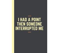 I Had a Point. Then Someone Interrupted Me.: Funny Coworker Notebook Gift for Meetings, Managers and Frequently Interrupted Colleagues, 120 Lined Pages
