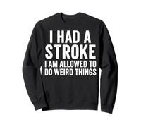 I Had A Stroke I Am Allowed To Do Weird Things Felpa
