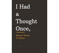 I Had a Thought Once, Better Write It Down: A Journal for Fleeting Brilliance