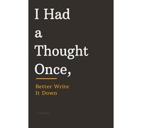 I Had a Thought Once, Better Write It Down: A Journal for Fleeting Brilliance
