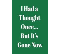 I Had a Thought Once… But It’s Gone Now: Funny Gift Notebook Journal, Gift For Co-workers, Friends and Family