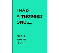 I HAD A THOUGHT ONCE... THIS IS WHERE I PUT IT: A Funny Notebook Journal Gift for Friends and Family | 120 lined pages | 6x9 inches size