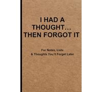 I Had a Thought… Then Forgot It Notebook: For Notes, Lists & Thoughts You’ll Forget Later