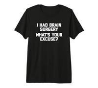 I Had Brain Surgery, What Your Excuse? Maglietta Divertente dicendo Maglietta Premium