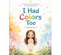 I Had Colors Too: A Colorful journey to Discover the Colors Within Me