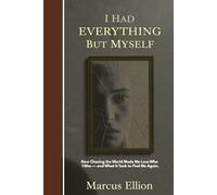 I Had Everything But Myself: How Chasing the World Made Me Lose Who I Was - and What It Took to Find Me Again