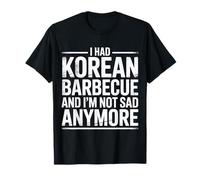 I Had Korean Barbecue And I'm Not Sad Anymore - Maglietta