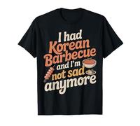I Had Korean Barbecue And I'm Not Sad Anymore |- Maglietta