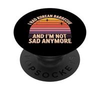 I Had Korean Barbecue And I'm Not Sad Anymore - PopSockets PopGrip Adesivo