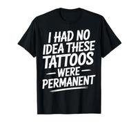 I Had No Idea These Tattoos Were Permanent Maglietta