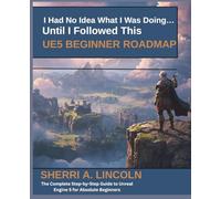 I Had No Idea What I Was Doing… Until I Followed This UE5 Beginner Roadmap: The Complete Step-by-Step Guide to Unreal Engine 5 for Absolute Beginners