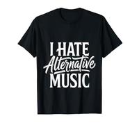 I Hate Alternative Music Hater Musician Fan Jokes |- Maglietta